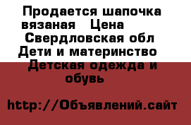 Продается шапочка вязаная › Цена ­ 300 - Свердловская обл. Дети и материнство » Детская одежда и обувь   